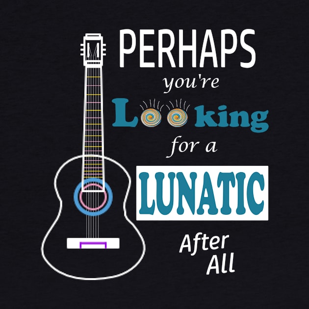 Perhaps you're looking for a lunatic by Alex Bleakley